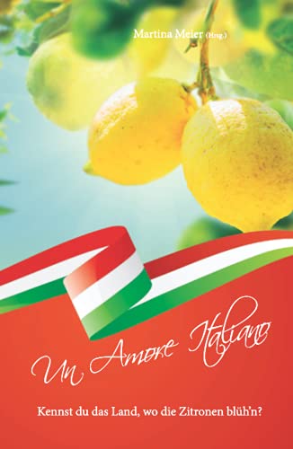 Un Amore Italiano - Kennst du das Land, wo die Zitronen blüh'n?